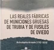 LAS REALES FABRICAS DE MUNICIONES GRUESAS DE TRUBIA Y DE FUSILES DE OVIEDO