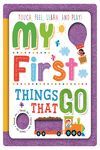 MY FIRST THINGS THAT GO. TOUCH & FEEL BOOKS