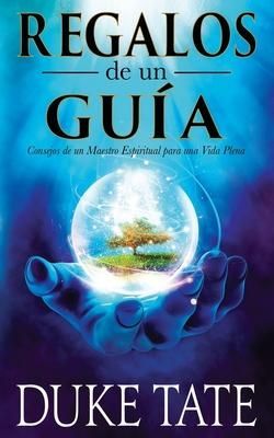 REGALOS DE UN GUIA : CONSEJOS DE UN MAESTRO ESPIRITUAL PARA UNA VIDA PLENA