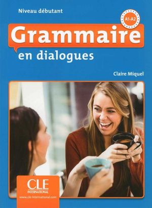 GRAMMAIRE EN DIALOGUES NIVEAU DÉBUTANT A1-A2