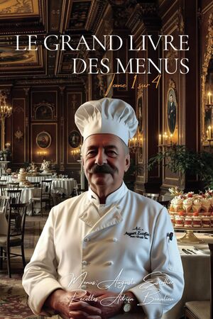 LE GRAND LIVRE DES MENUS - TOME 1 SUR 4: LE LIVRE DES MENUS D'ESCOFFIER AVEC ENFIN TOUTES LES RECETTES DÉTAILLÉES (LES LIVRES DE MENUS DE NOS GRANDS CHEFS)