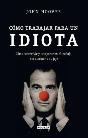 CÓMO TRABAJAR PARA UN IDIOTA (HOW TO WORK FOR AN IDIOT)