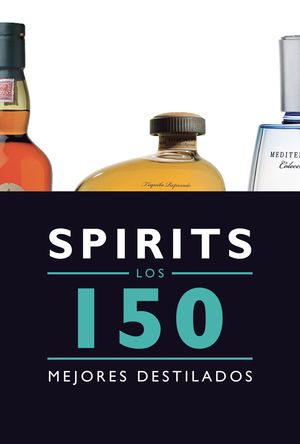 SPIRITS. LOS 150 MEJORES DESTILADOS