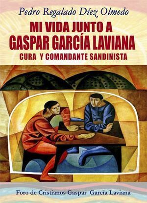 MI VIDA JUNTO A GASPAR GARCÍA LAVIANA CURA Y COMANDANTE SANDINISTA