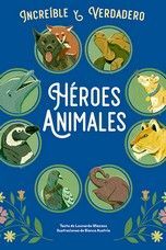 INCREIBLE Y VERDADERO. HEROES ANIMALES