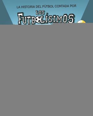 LA HISTORIA DEL FÚTBOL CONTADA POR LOS FUTBOLÍSIMOS