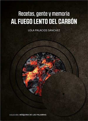 RECETAS, GENTE Y MEMORIA. AL FUEGO LENTO DEL CARBÓN