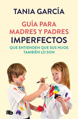 GUÍA PARA MADRES Y PADRES IMPERFECTOS QUE SABEN QUE SUS HIJOS TAM