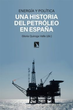 ENERGÍA Y POLÍTICA. UNA HISTORIA DEL PETRÓLEO EN ESPAÑA