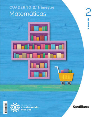 CUADERNO MATEMÁTICAS 2ºEP 2ºTRIMESTRE CONSTRUYENDO MUNDO SANTILLANA