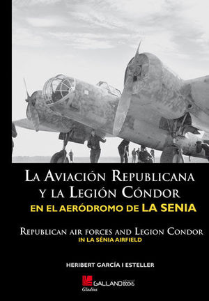 LA AVIACIÓN REPUBLICANA Y LA LEGIÓN CÓNDOR EN EL AERÓDROMO DE LA SÉNIA