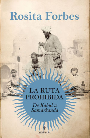 LA RUTA PROHIBIDA. DE KABUL A SAMARCANDA