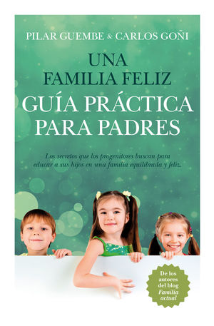 UNA FAMILIA FELIZ. GUÍA PRÁCTICA PARA PADRES