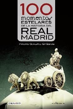 100 MOMENTOS ESTELARES DE LA HISTORIA DEL REAL MADRID.