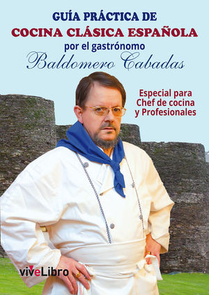 GUÍA PRÁCTICA DE COCINA CLÁSICA ESPAÑOLA POR EL GASTRÓNOMO BALDOMERO CABADAS