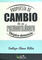 PROPUESTA DE CAMBIO DE UN PSEUDOFILÓSOFO. UTÓPICA DEMENCIA