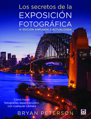 LOS SECRETOS DE LA EXPOSICIÓN FOTOGRÁFICA. 4ª EDICION AMPLIADA Y ACTUALIZADA