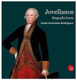 JOVELLANOS (1744-1811). BIOGRAFÍA BREVE