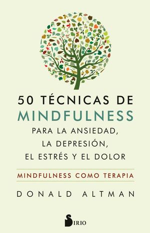 50 TÉCNICAS DE MINDFULNESS PARA LA ANSIEDAD, LA DEPRESIÓN, EL ESTRÉS Y EL DOLOR