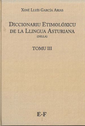 (E-F) TOMU III. DICCIONARIU ETIMOLÓXICU DE LA LLINGUA ASTURIANA (DELLA) TOMO III E-F