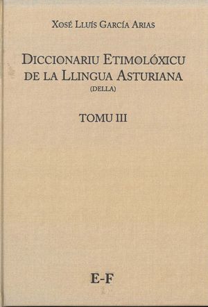 (E-F) TOMU III. DICCIONARIU ETIMOLÓXICU DE LA LLINGUA ASTURIANA (DELLA) TOMO III E-F