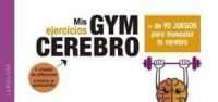 GYM CEREBRO. MÁS DE 90 JUEGOS PARA MUSCULAR TU CEREBRO