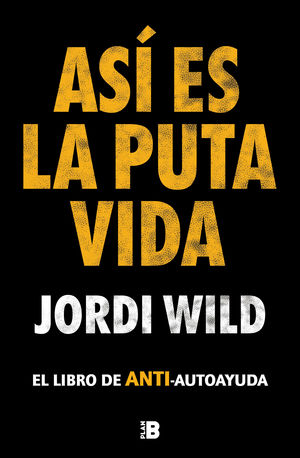 ASI ES LA PUTA VIDA. EL LIBRO DE ANTI-AUTOAYUDA