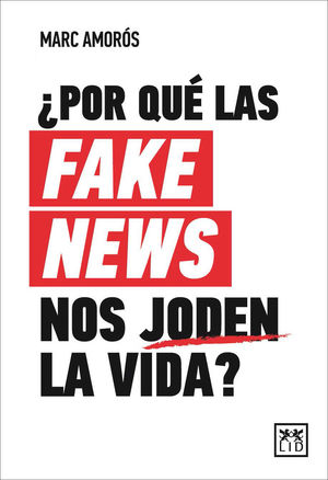 ¿POR QUÉ LAS FAKE NEWS NOS JODEN LA VIDA