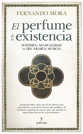 PERFUME DE LA EXISTENCIA SUFISMO Y NO DUALIDAD EN IBN ARABI