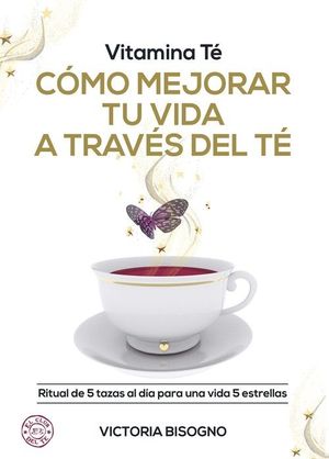 VITAMINA TÉ CÓMO MEJORAR TU VIDA A TRAVÉS DEL TÉ