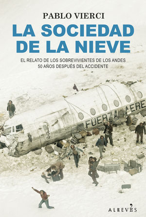 LA SOCIEDAD DE LA NIEVE. EL RELATO DE LOS SOBREVIVIENTES DE LOS ANDES 50 AÑOS DESPUES DEL ACCIDENTE