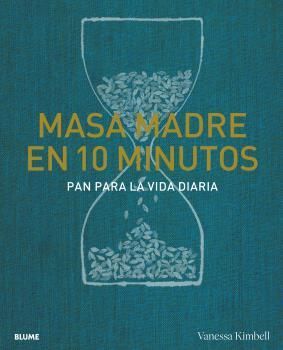 MASA MADRE EN 10 MINUTOS. PAN PARA LA VIDA DIARIA