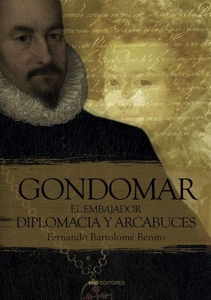 GONDOMAR EL EMBAJADOR DIPLOMARIA Y ARCABUCES