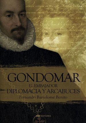 GONDOMAR EL EMBAJADOR DIPLOMARIA Y ARCABUCES