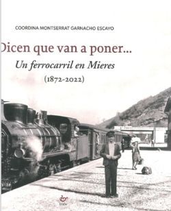 DICEN QUE VAN A PONER...UN FERROCARRIL EN MIERES (1872-2022)