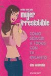CÓMO SER UNA MUJER IRRESISTIBLE. CÓMO SEDUCIR A TODOS CON TU ENCANTO