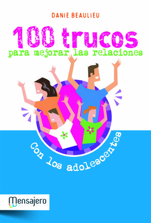 100 TRUCOS PARA MEJORAR LAS RELACIONES CON LOS ADOLESCENTES
