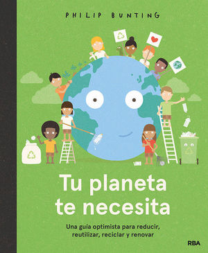 TU PLANETA TE NECESITA. UNA GUÍA OPTIMISTA PARA REDUCIR, REUTILIZ