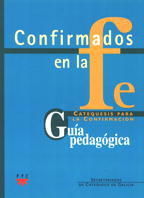 CONFIRMADOS EN LA FE: CATEQUESIS PARA LA CONFIRMACIÓN 1 Y 2. GUÍA PEDAGÓGICA