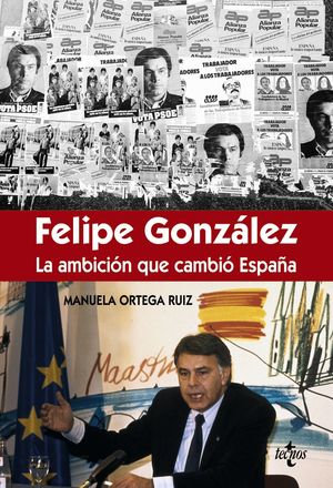 FÉLIPE GONZÁLEZ LA AMBICIÓN QUE CAMBIÓ ESPAÑA