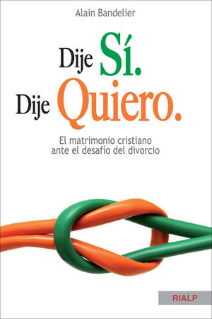 DIJE SÍ. DIJE QUIERO. EL MATRIMONIO CRISTIANO ANTE EL DESAFÍO DEL DIVORCIO