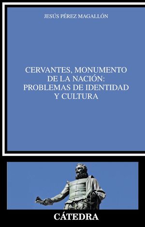 CERVANTES, MONUMENTO DE LA NACIÓN: PROBLEMAS DE IDENTIDAD Y CULTURA