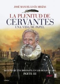 LA PLENITUD DE CERVANTES. UNA VIDA DE PAPEL. PARTE III