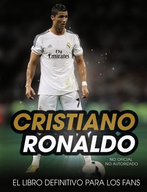 CRISTIANO RONALDO. EL LIBRO DEFINITIVO PARA LOS FANS