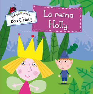 LA REINA HOLLY (EL PEQUEÑO REINO DE BEN Y HOLLY. PRIMERAS LECTURAS)