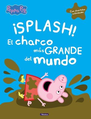¡SPLASH! EL CHARCO MÁS GRANDE DEL MUNDO (PEPPA PIG. PRIMERAS LECTURAS)