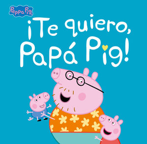 TE QUIERO, PAPÁ PIG! (PEPPA PIG. PRIMERAS LECTURAS)