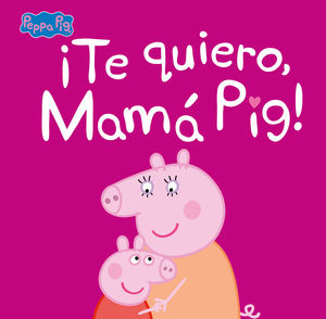 ­TE QUIERO, MAMÁ PIG! (PEPPA PIG. PRIMERAS LECTURAS)