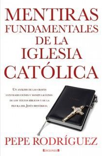 MENTIRAS FUNDAMENTALES DE LA IGLESIA CATÓLICA