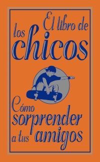 EL LIBRO DE LOS CHICOS. CÓMO SORPRENDER A TUS AMIGOS